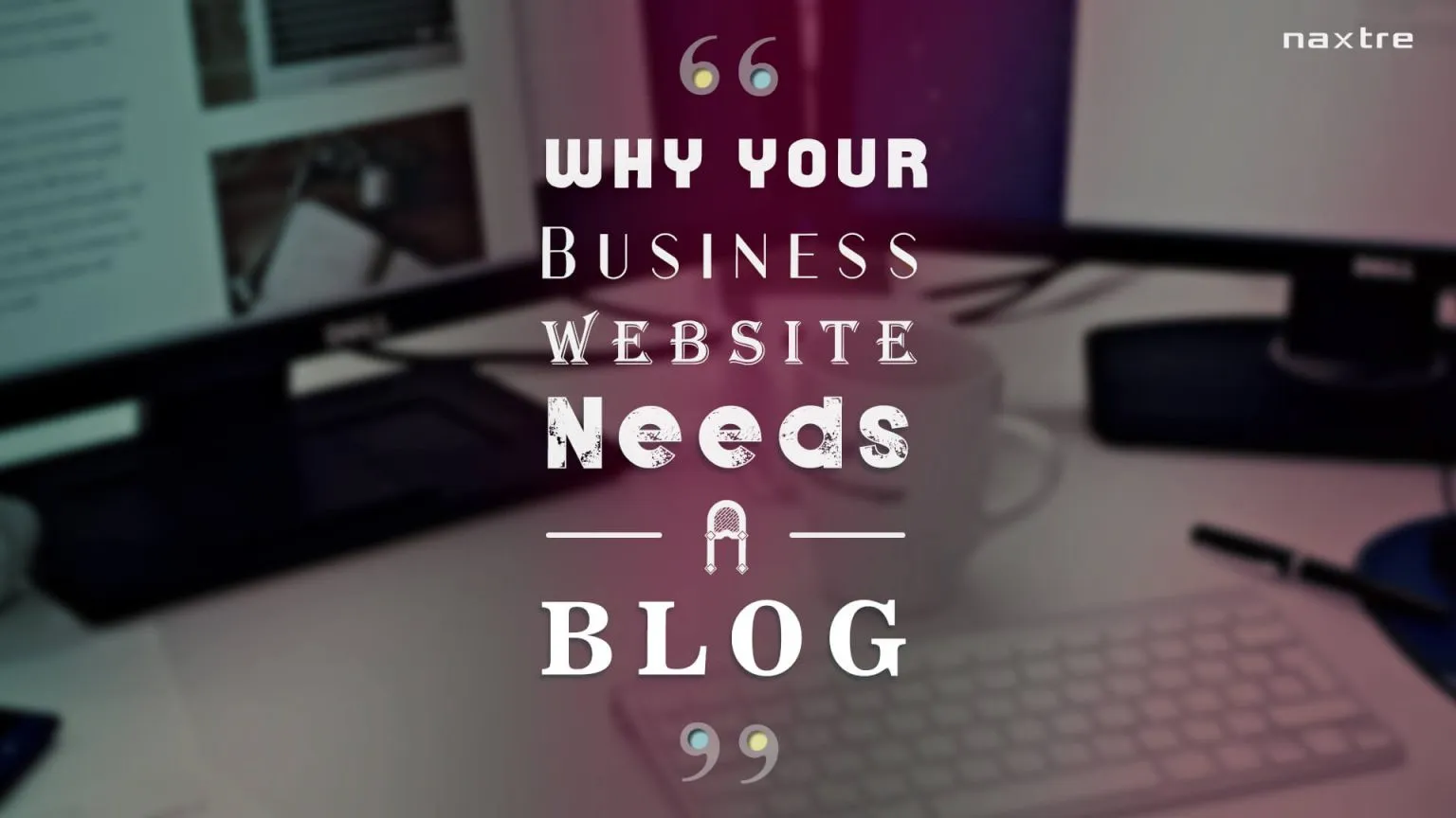 Why Your Business Website Needs A Blog 