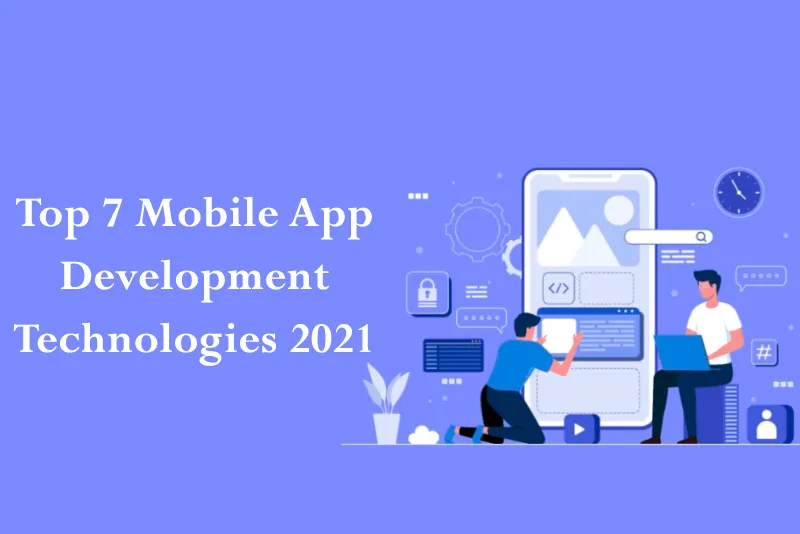 Top 7 Technologies For Creating Robust Mobile Apps In 2021 