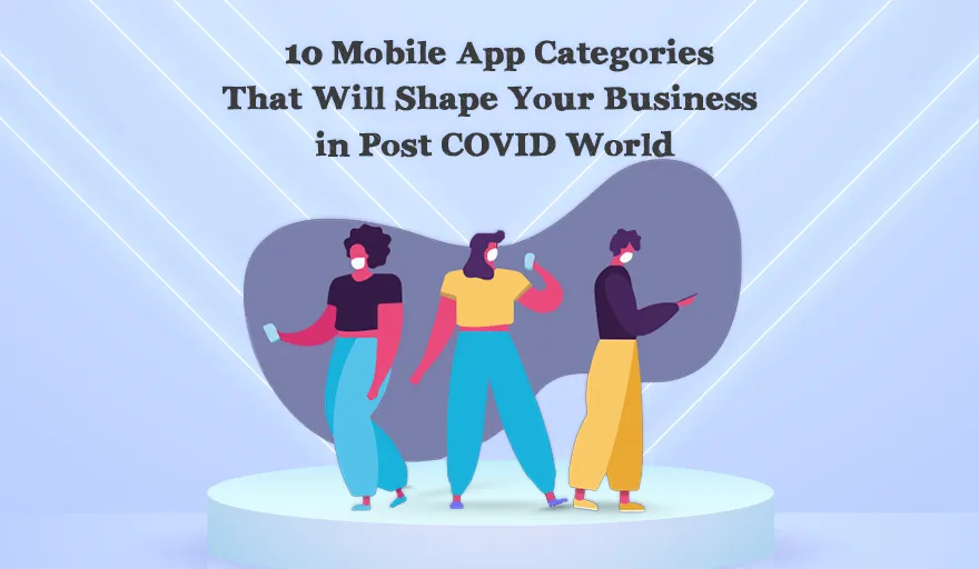 10 Mobile App Categories That Will Shape Your Business in Post COVID World 